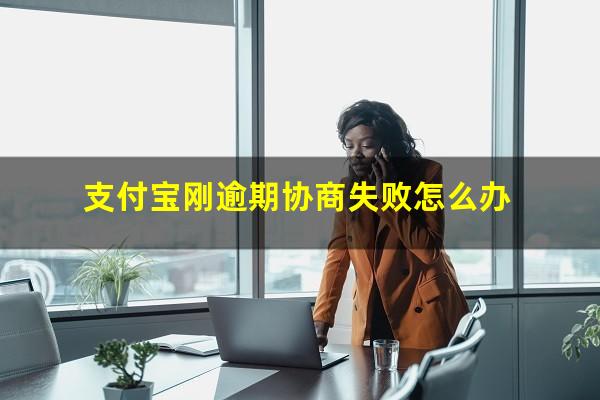 支付宝刚逾期协商失败怎么办